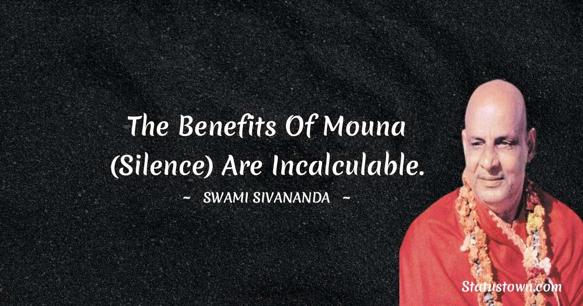 The benefits of Mouna (Silence) are incalculable. - swami sivananda quotes