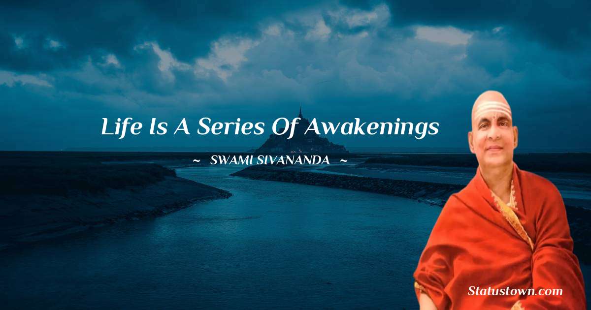 Life is a series of awakenings - swami sivananda quotes