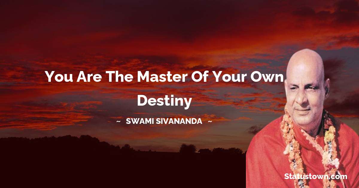 You are the Master of your own Destiny - swami sivananda quotes