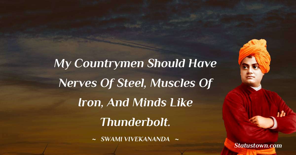 My countrymen should have nerves of steel, muscles of iron, and minds like thunderbolt. - Swami Vivekananda quotes