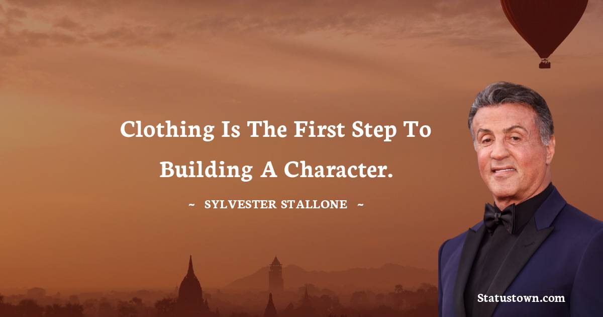 Sylvester Stallone Quotes - Clothing is the first step to building a character.