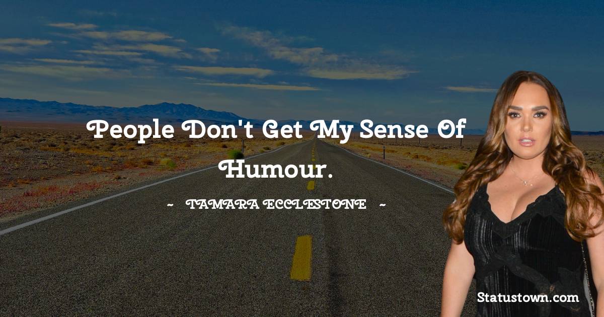 Tamara Ecclestone Quotes - People don't get my sense of humour.