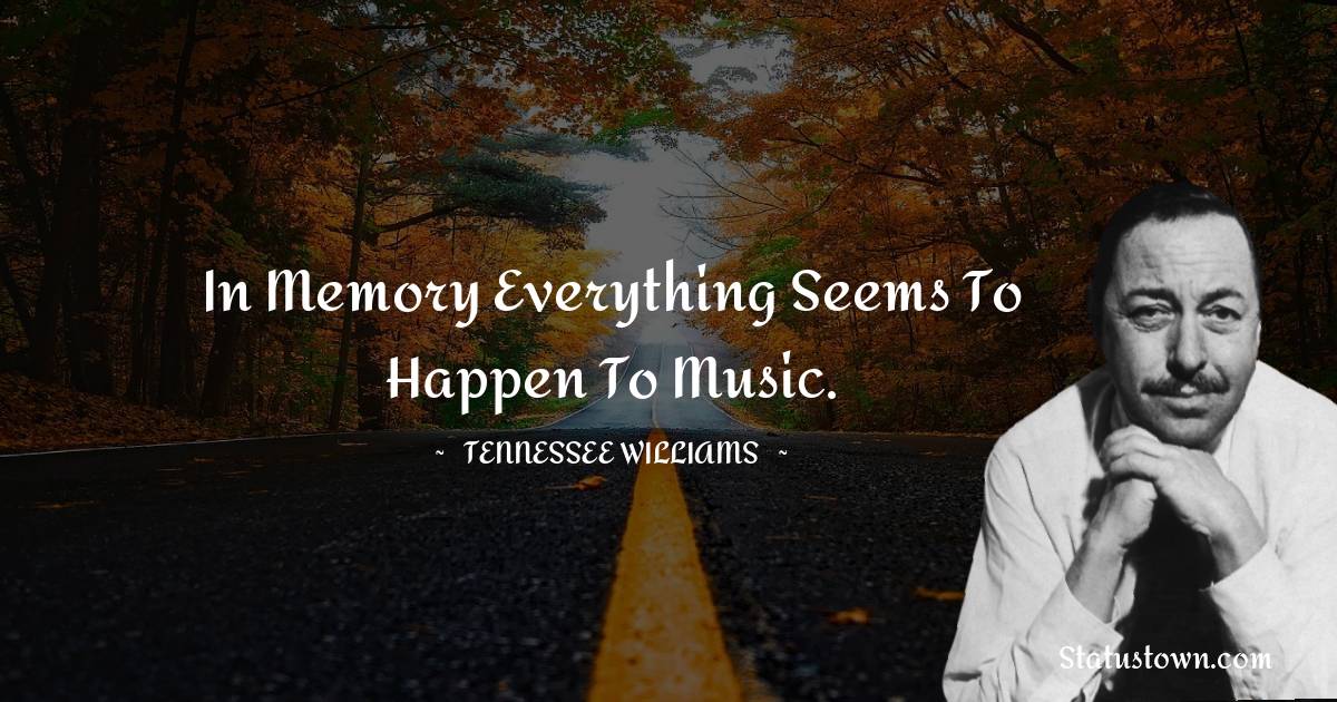 Tennessee Williams Quotes - In memory everything seems to happen to music.