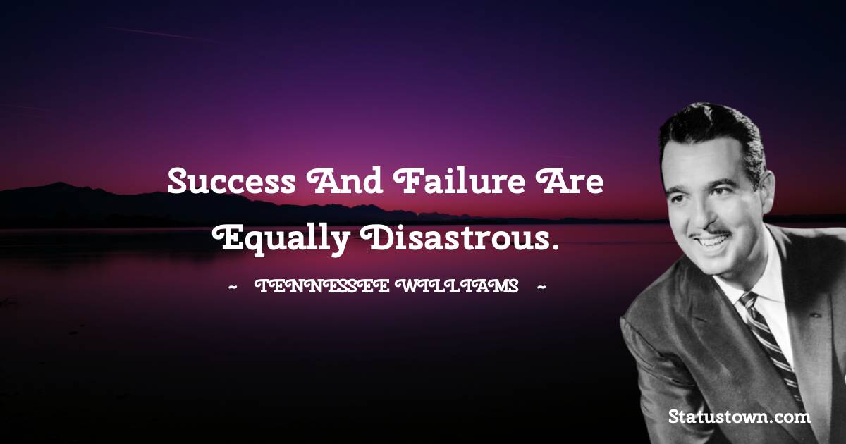 Success and failure are equally disastrous. - Tennessee Williams quotes
