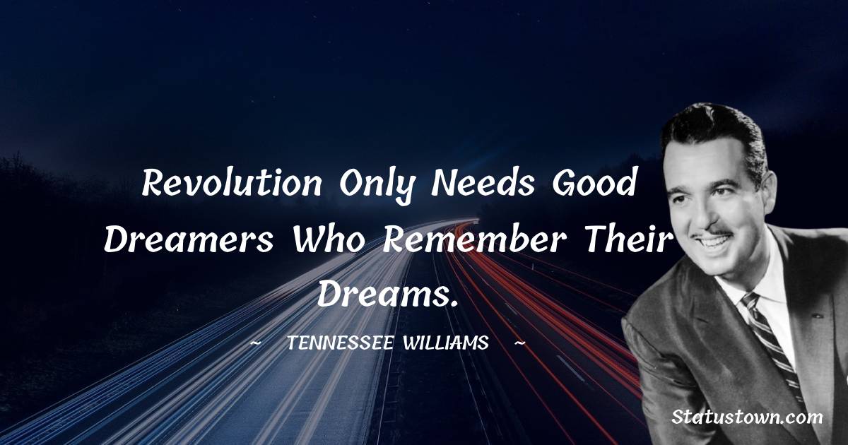 Tennessee Williams Quotes - Revolution only needs good dreamers who remember their dreams.
