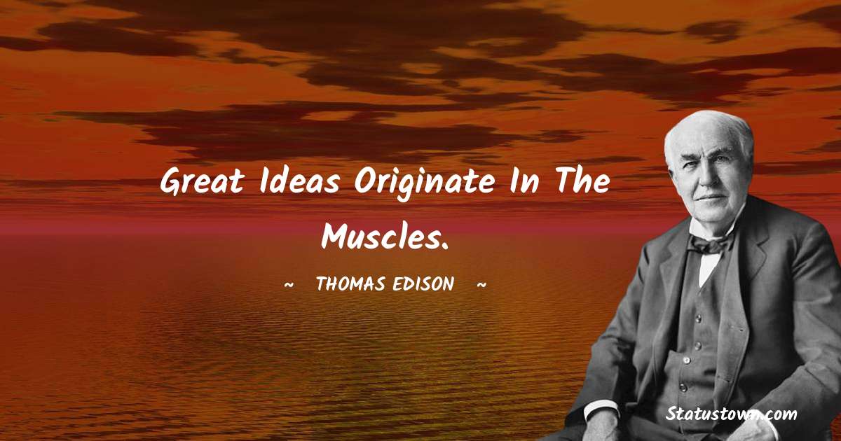 Thomas Edison Quotes - Great ideas originate in the muscles.