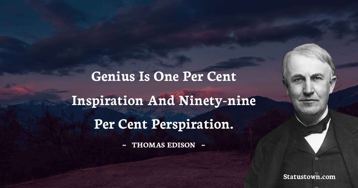 Thomas Edison Quotes - Genius is one per cent inspiration and ninety-nine per cent perspiration.