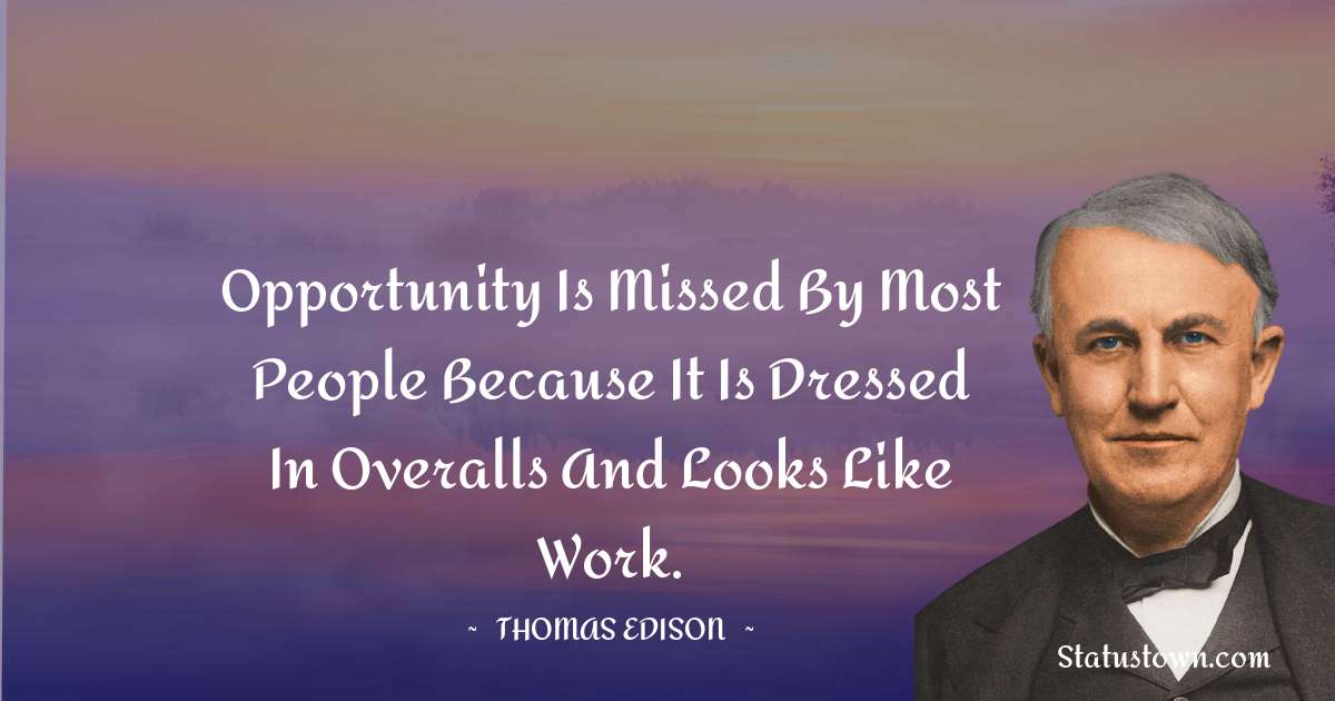 Thomas Edison Quotes - Opportunity is missed by most people because it is dressed in overalls and looks like work.