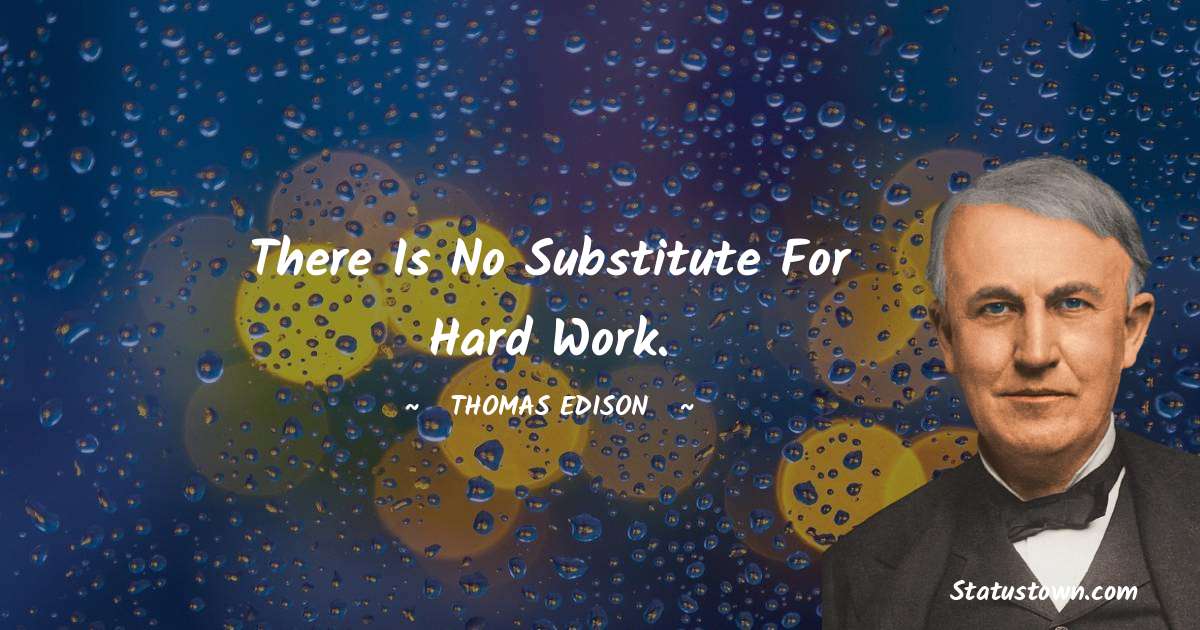 Thomas Edison Quotes - There is no substitute for hard work.