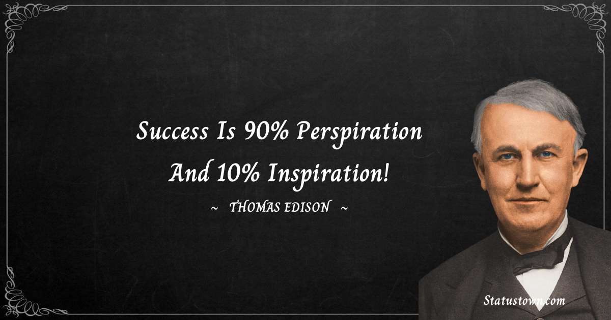 Thomas Edison Quotes - Success is 90% perspiration and 10% inspiration!