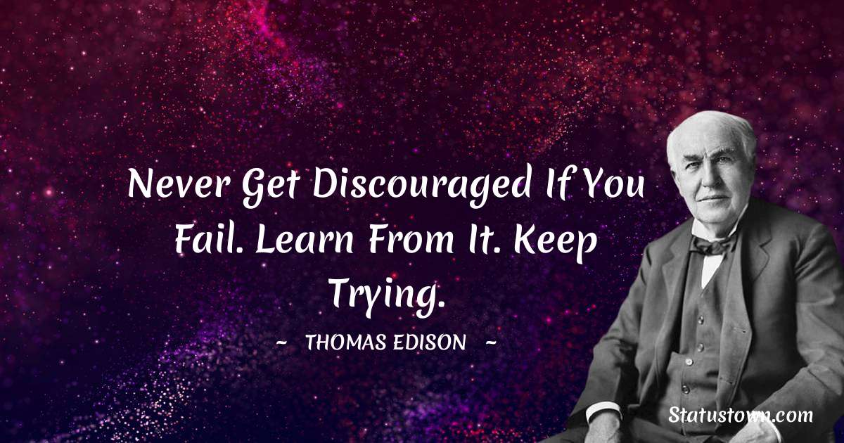 Thomas Edison Quotes - Never get discouraged if you fail. Learn from it. Keep trying.