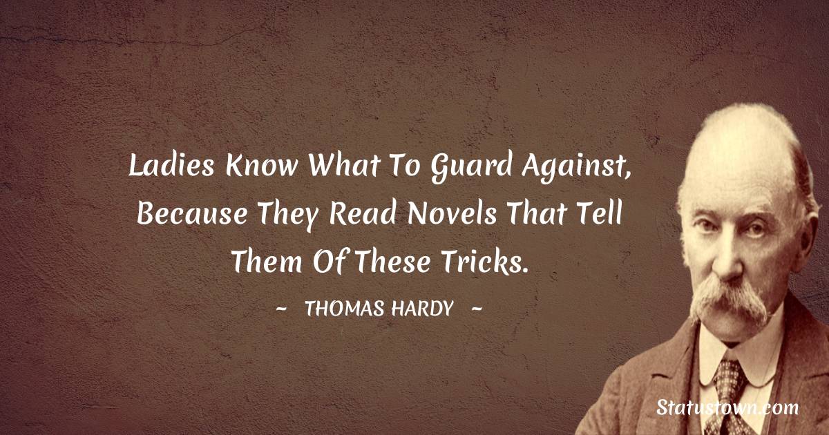 Ladies know what to guard against, because they read novels that tell them of these tricks.