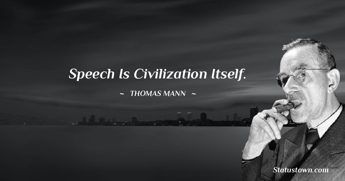 Thomas Mann Quotes - Speech is civilization itself.