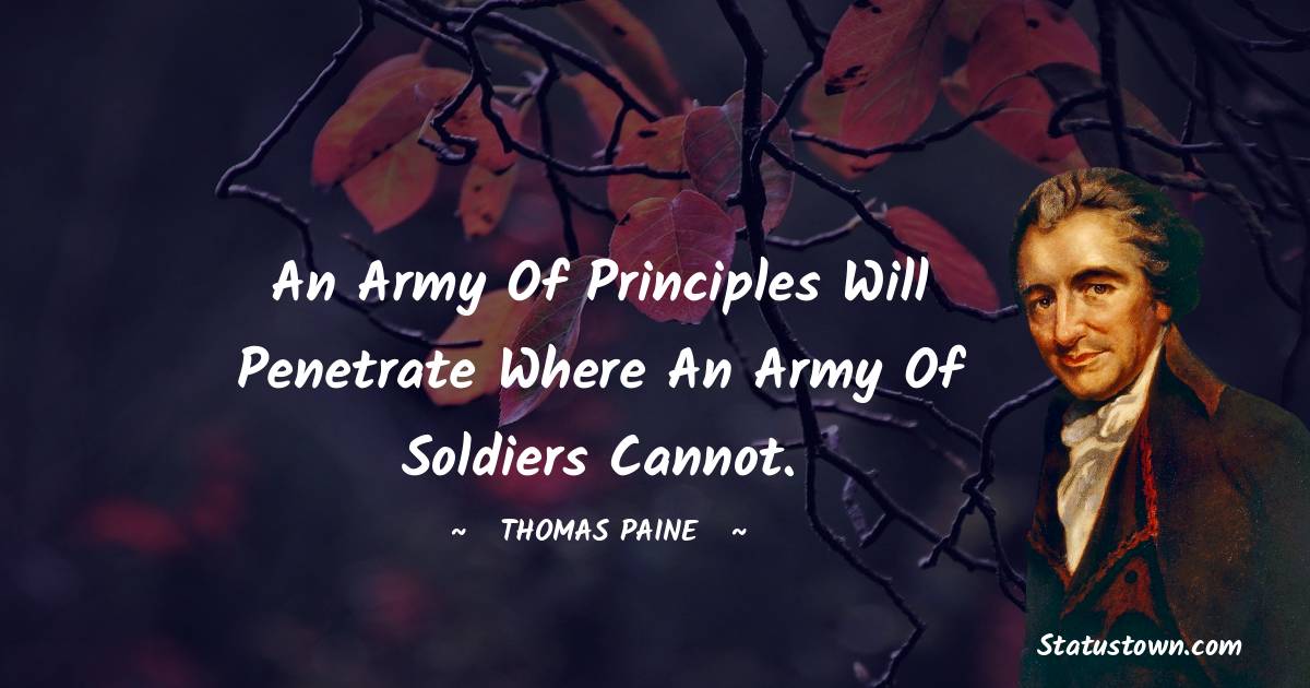 An army of principles will penetrate where an army of soldiers cannot.