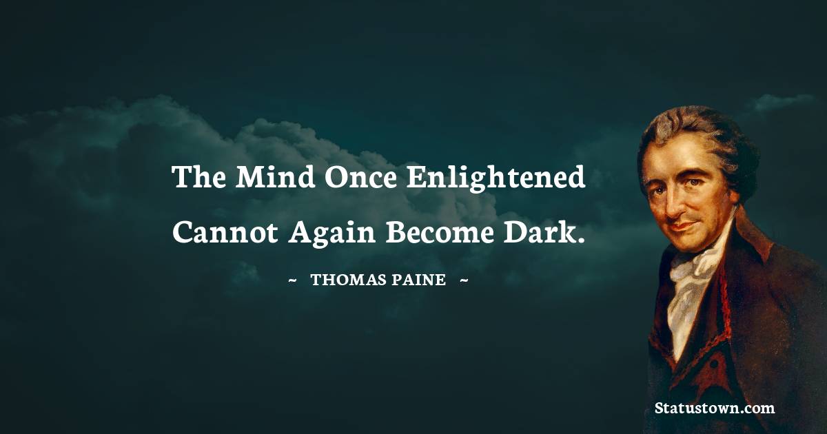 The Mind Once Enlightened Cannot Again Become Dark Thomas Paine Quotes