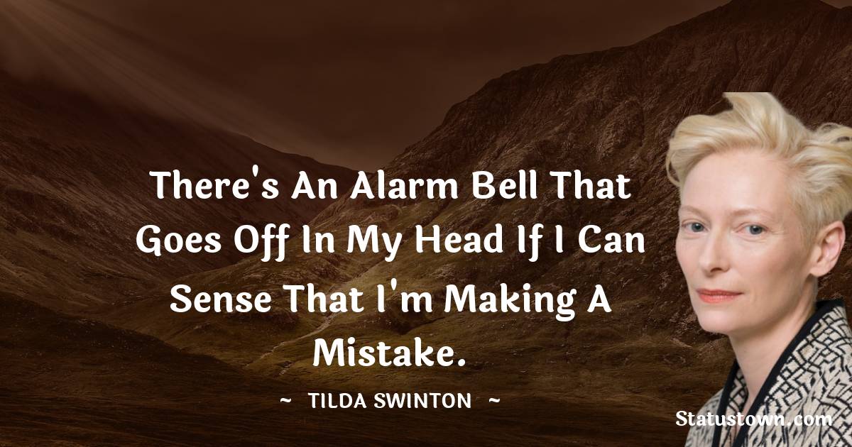 Tilda Swinton Quotes - There's an alarm bell that goes off in my head if I can sense that I'm making a mistake.