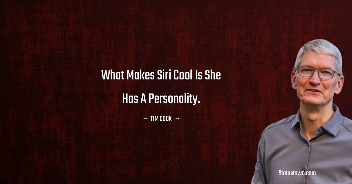 What makes Siri cool is she has a personality. - Tim Cook quotes