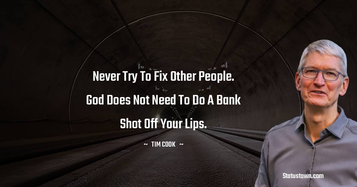 Tim Cook Quotes - Never try to fix other people. God does not need to do a bank shot off your lips.