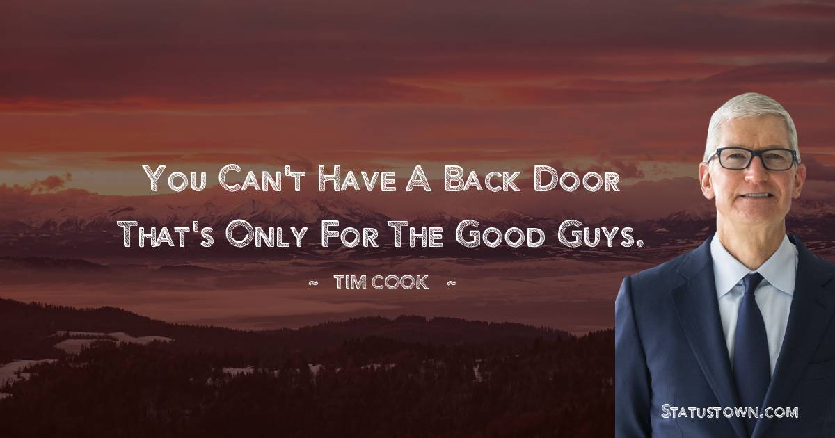 Tim Cook Quotes - You can't have a back door that's only for the good guys.
