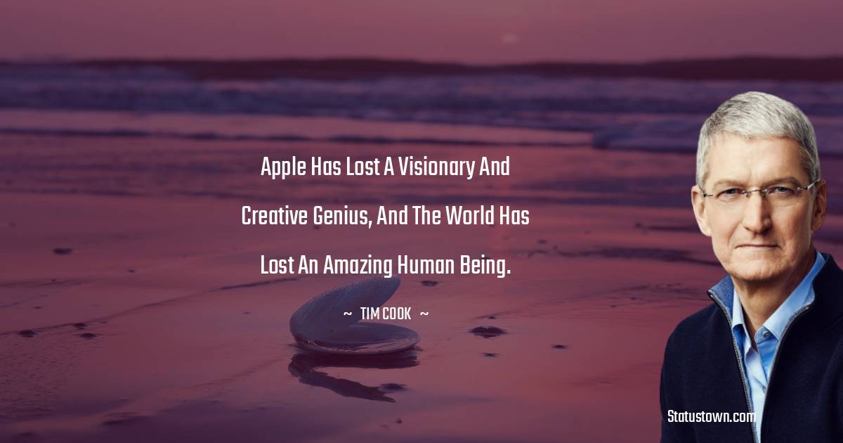 Tim Cook Quotes - Apple has lost a visionary and creative genius, and the world has lost an amazing human being.