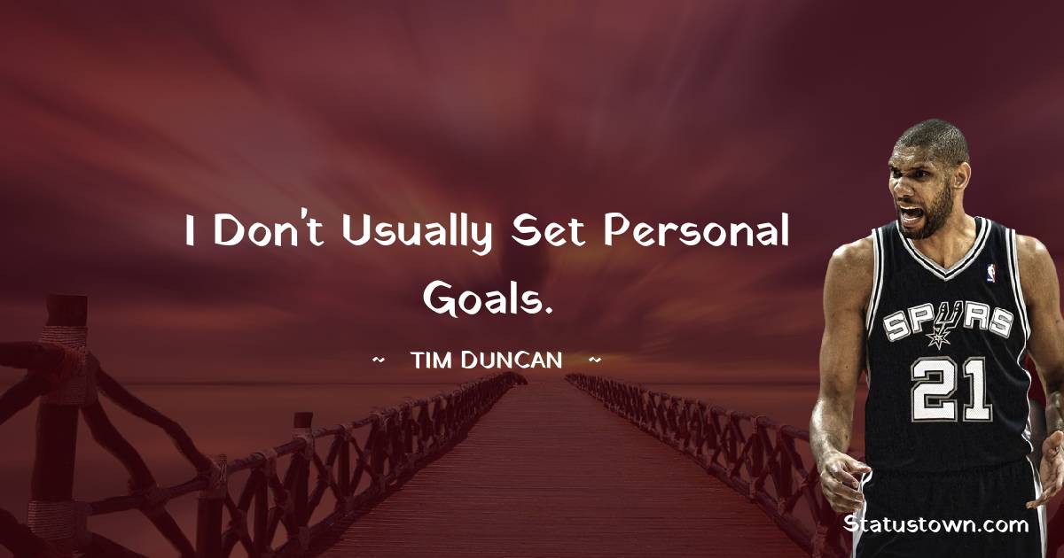 Tim Duncan Quotes - I don't usually set personal goals.