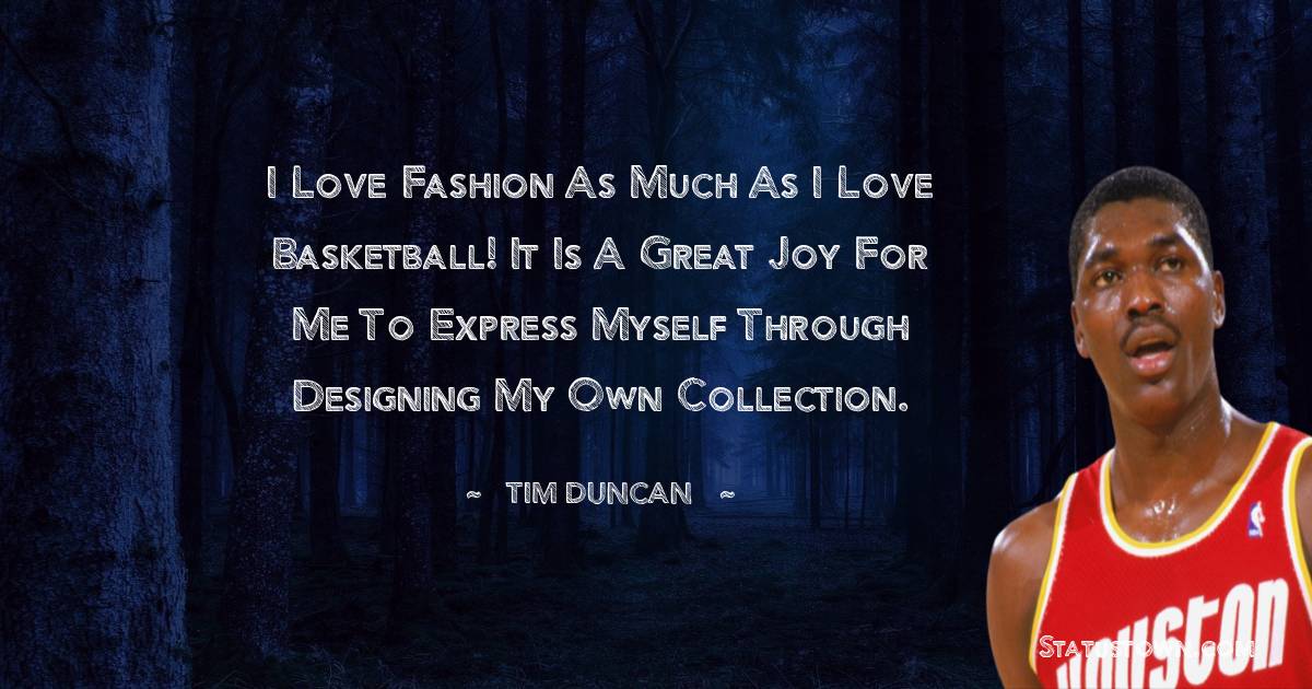 I love fashion as much as I love basketball! It is a great joy for me to express myself through designing my own collection. - Hakeem Olajuwon quotes