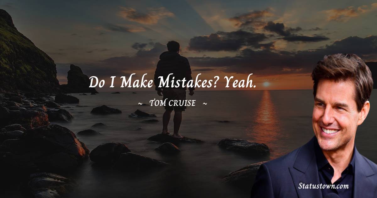 Do I make mistakes? Yeah. - Tom Cruise quotes