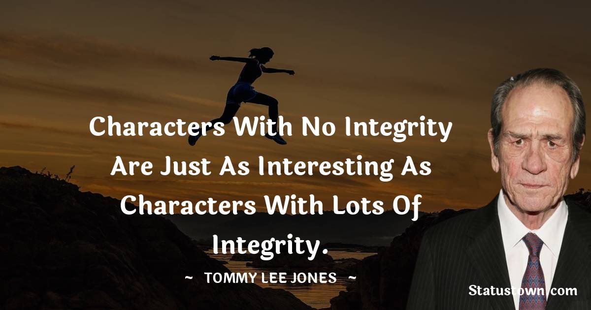 Characters with no integrity are just as interesting as characters with lots of integrity.