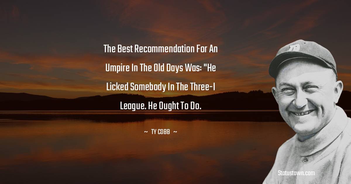 Ty Cobb Quotes - The best recommendation for an umpire in the old days was: 
