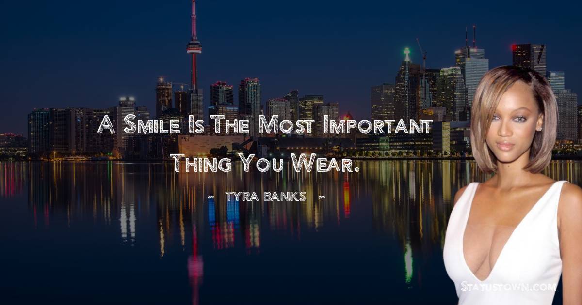 A smile is the most important thing you wear. - Tyra Banks quotes