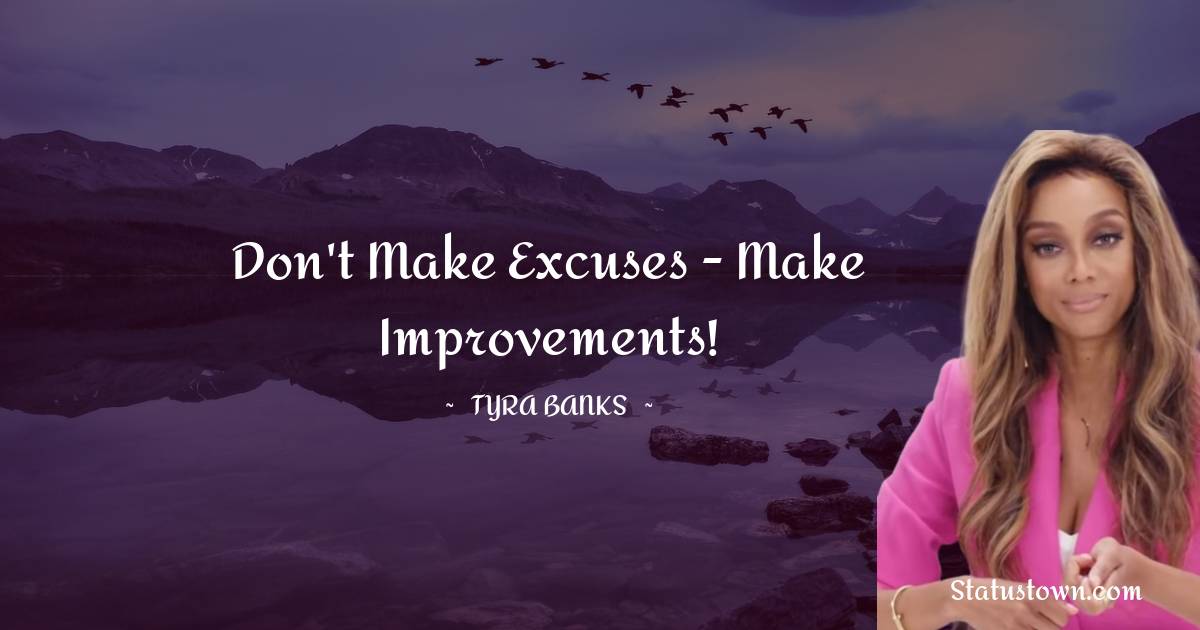 Tyra Banks Quotes - Don't make excuses - make improvements!