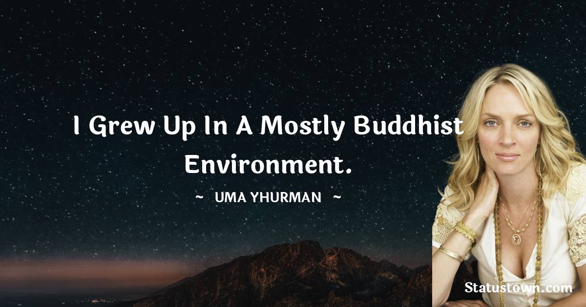 Uma Thurman Quotes - I grew up in a mostly Buddhist environment.