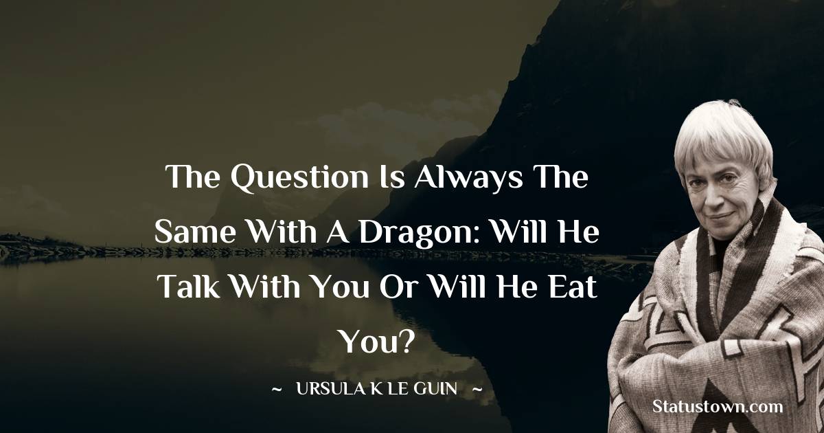 The question is always the same with a dragon: will he talk with you or will he eat you?