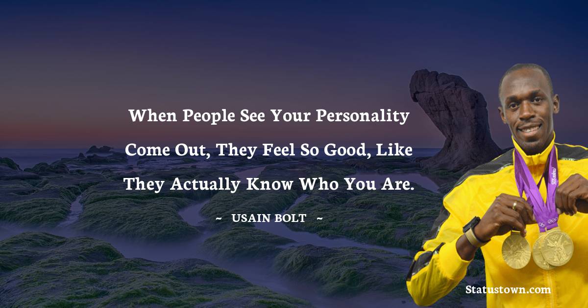 Usain Bolt Quotes - When people see your personality come out, they feel so good, like they actually know who you are.