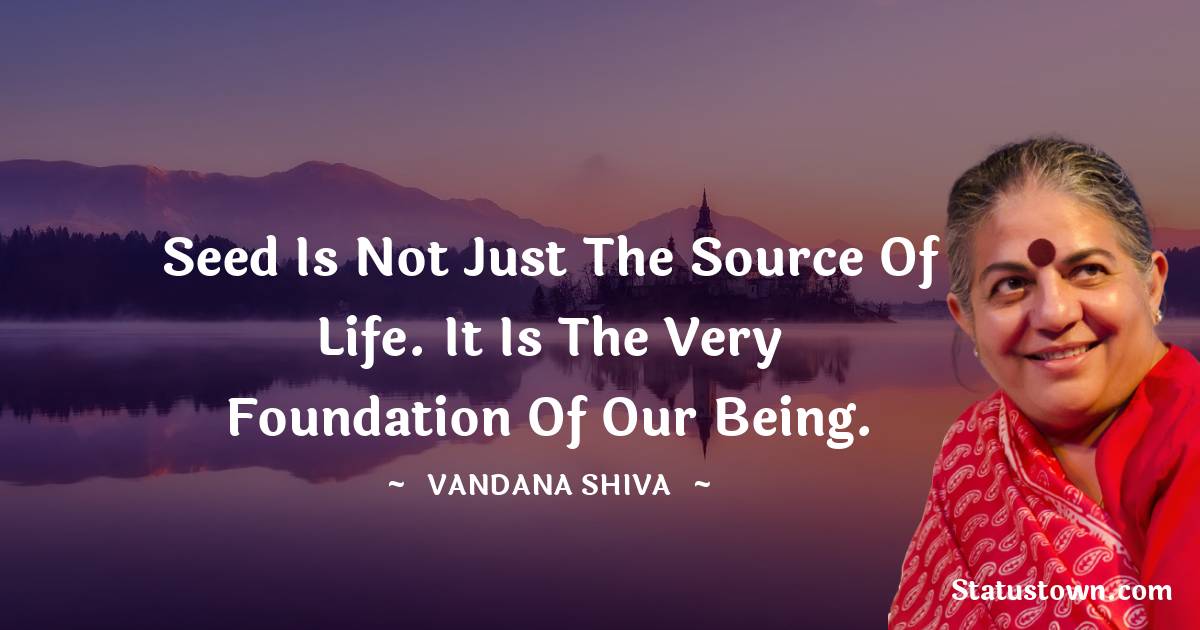 Seed is not just the source of life. It is the very foundation of our being.