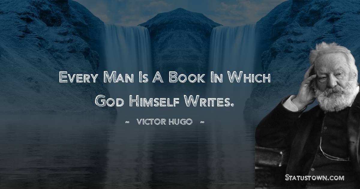 Victor Hugo  Quotes - Every man is a book in which God himself writes.