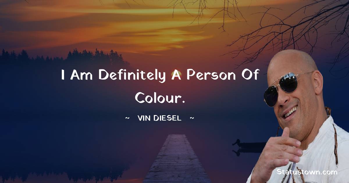 Vin Diesel Quotes - I am definitely a person of colour.