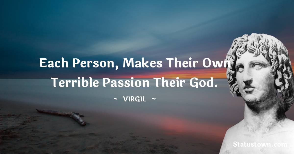 Virgil  Quotes - Each person, makes their own terrible passion their God.