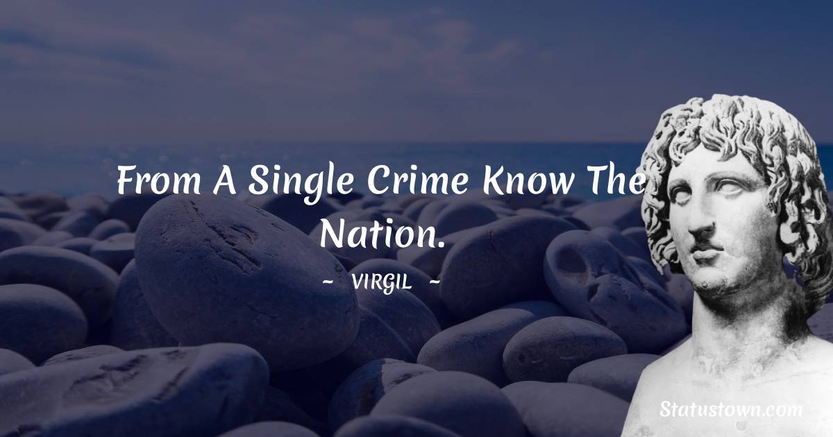 Virgil  Quotes - From a single crime know the nation.