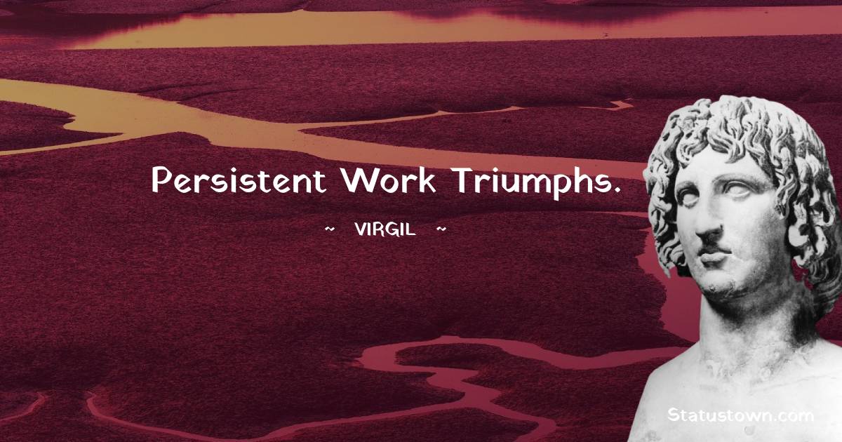 Virgil  Quotes - Persistent work triumphs.