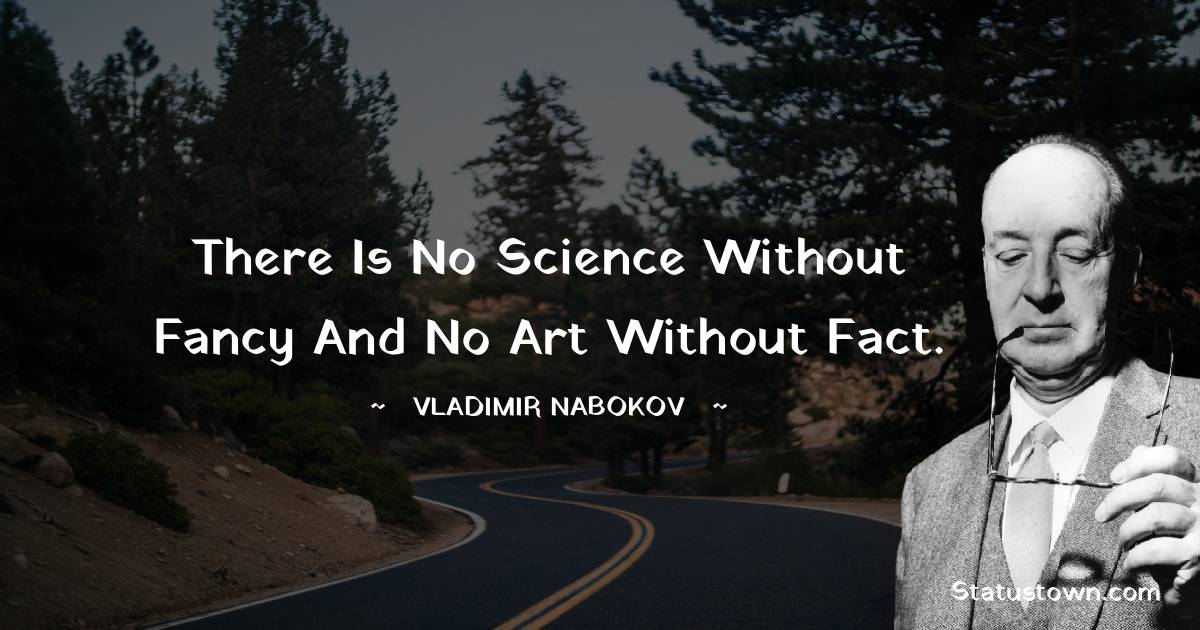 Vladimir Nabokov Quotes - There is no science without fancy and no art without fact.