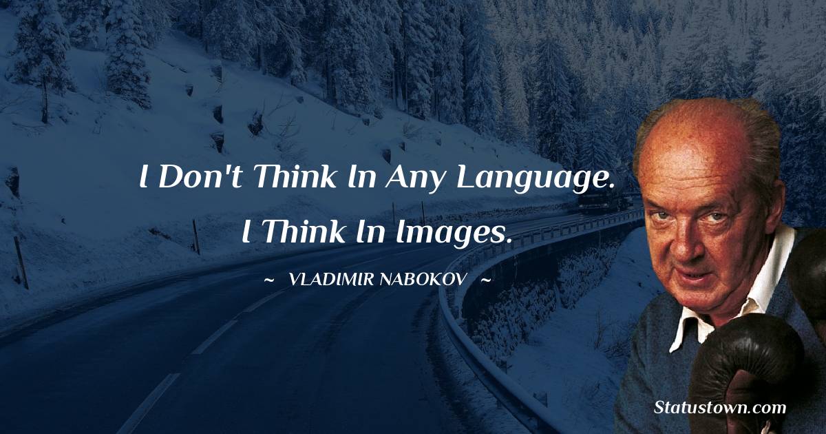I don't think in any language. I think in images.