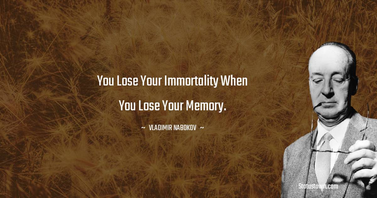 Vladimir Nabokov Quotes - You lose your immortality when you lose your memory.