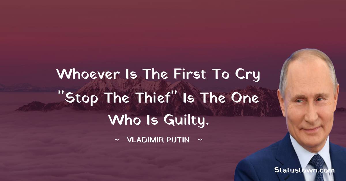 Vladimir Putin Quotes - Whoever is the first to cry 