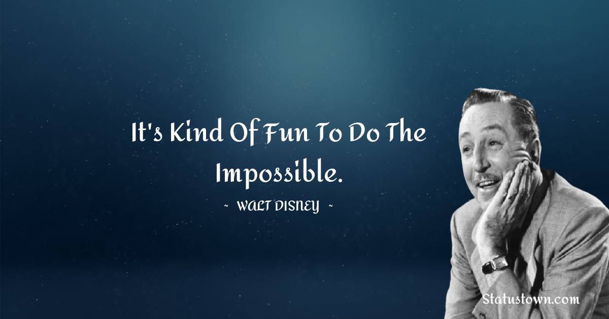 Walt Disney Quotes - It's kind of fun to do the impossible.