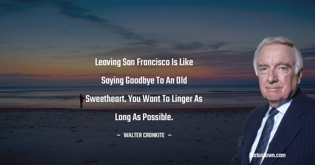Leaving San Francisco is like saying goodbye to an old sweetheart. You want to linger as long as possible.