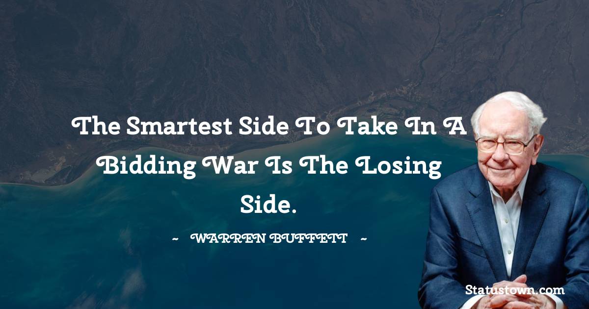Warren Buffett Quotes - The smartest side to take in a bidding war is the losing side.