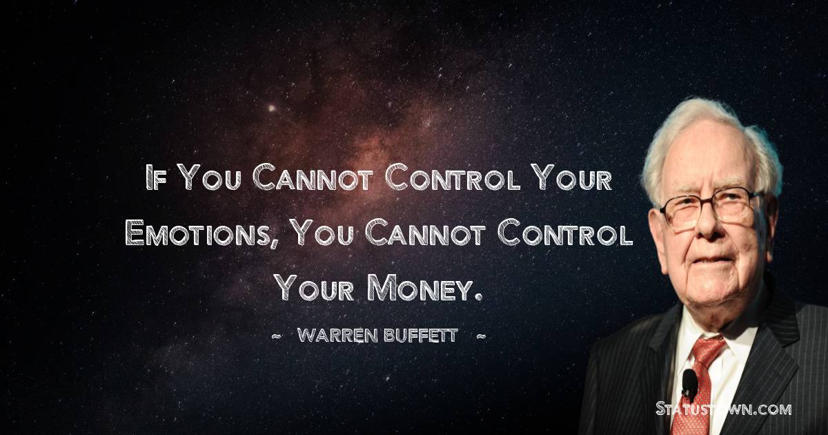 If you cannot control your emotions, you cannot control your money. - Warren Buffett quotes