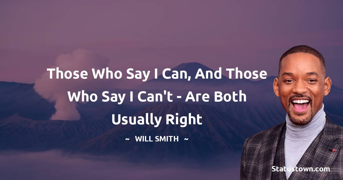Those who say I can, and those who say I can't - are both usually right - Will Smith quotes