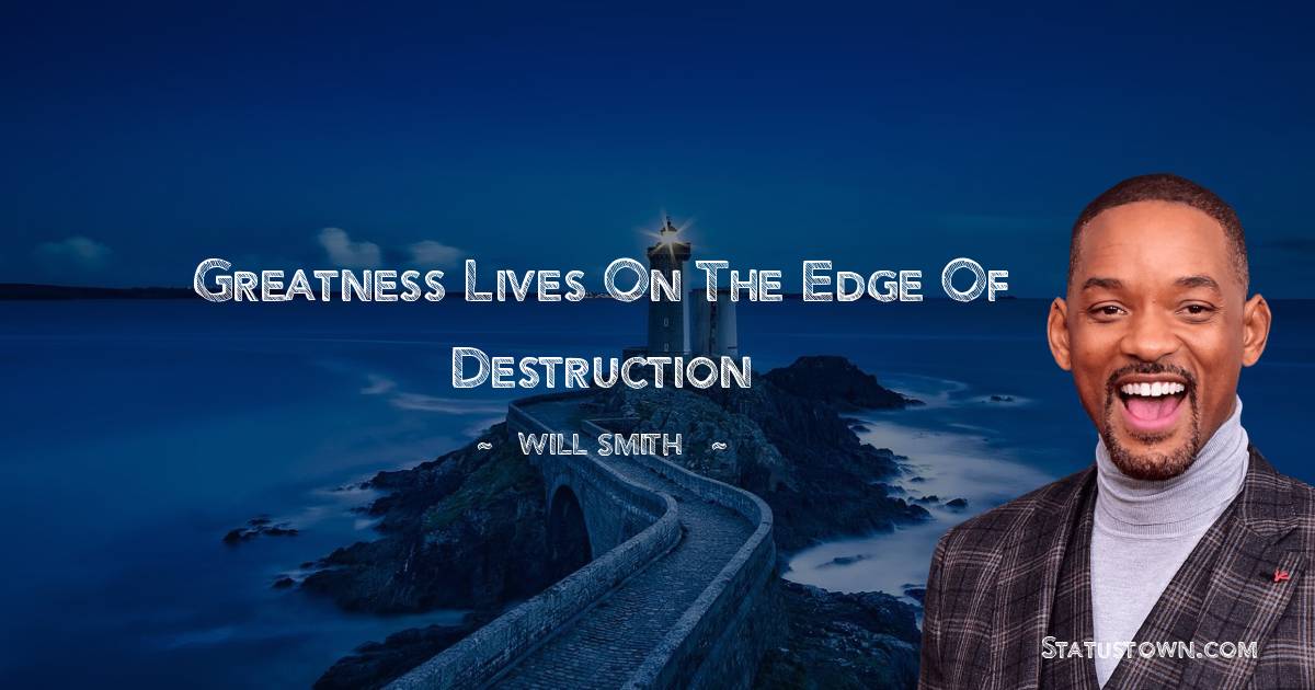 Greatness lives on the edge of destruction - Will Smith quotes